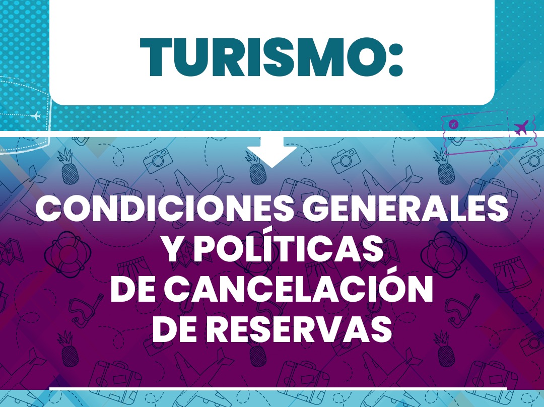 TURISMO: CONDICIONES GENERALES Y POLÍTICAS DE CANCELACIÓN DE RESERVAS