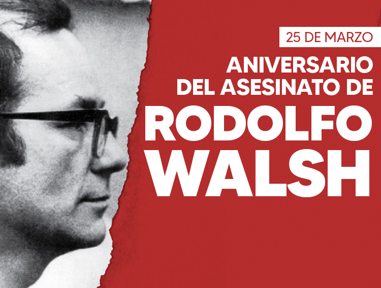 25 DE MARZO: 48 AÑOS DEL ASESINATO DE RODOLFO WALSH