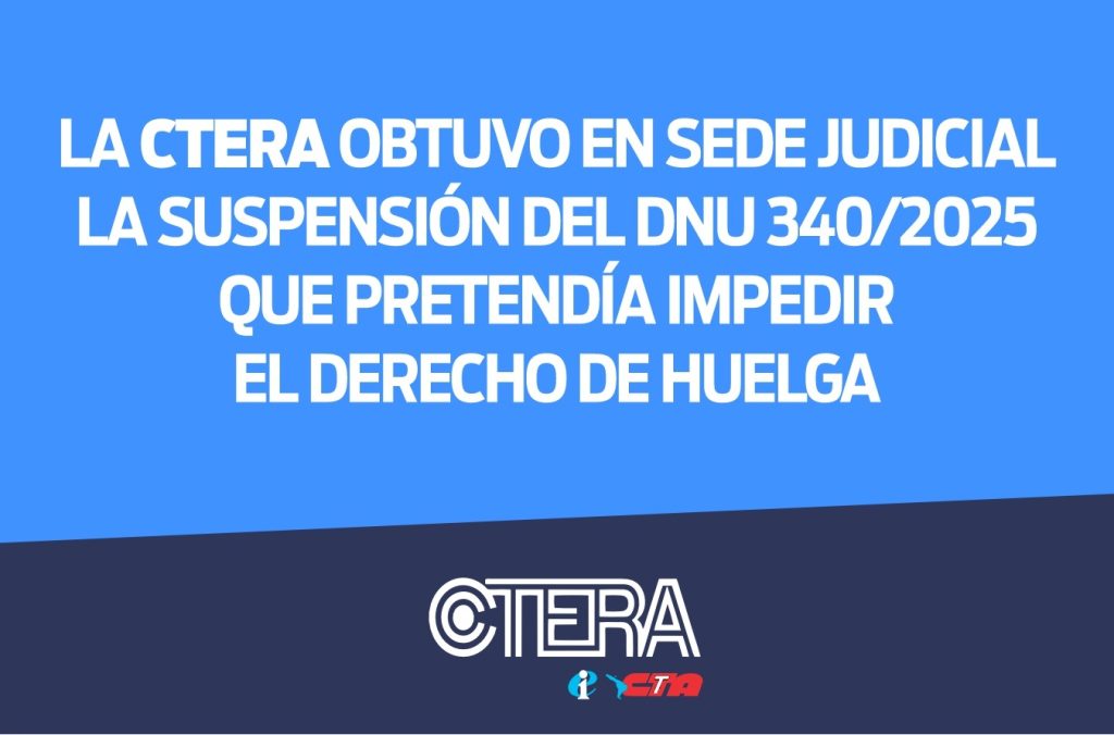 LA CTERA OBTUVO EN SEDE JUDICIAL LA SUSPENSIÓN DEL DNU 340/2025 QUE PRETENDÍA IMPEDIR EL DERECHO DE HUELGA