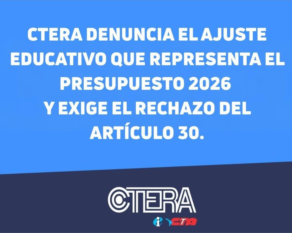 CTERA DENUNCIA EL AJUSTE EDUCATIVO QUE REPRESENTA EL PRESUPUESTO 2026 Y EXIGE EL RECHAZO DEL ARTÍCULO 30