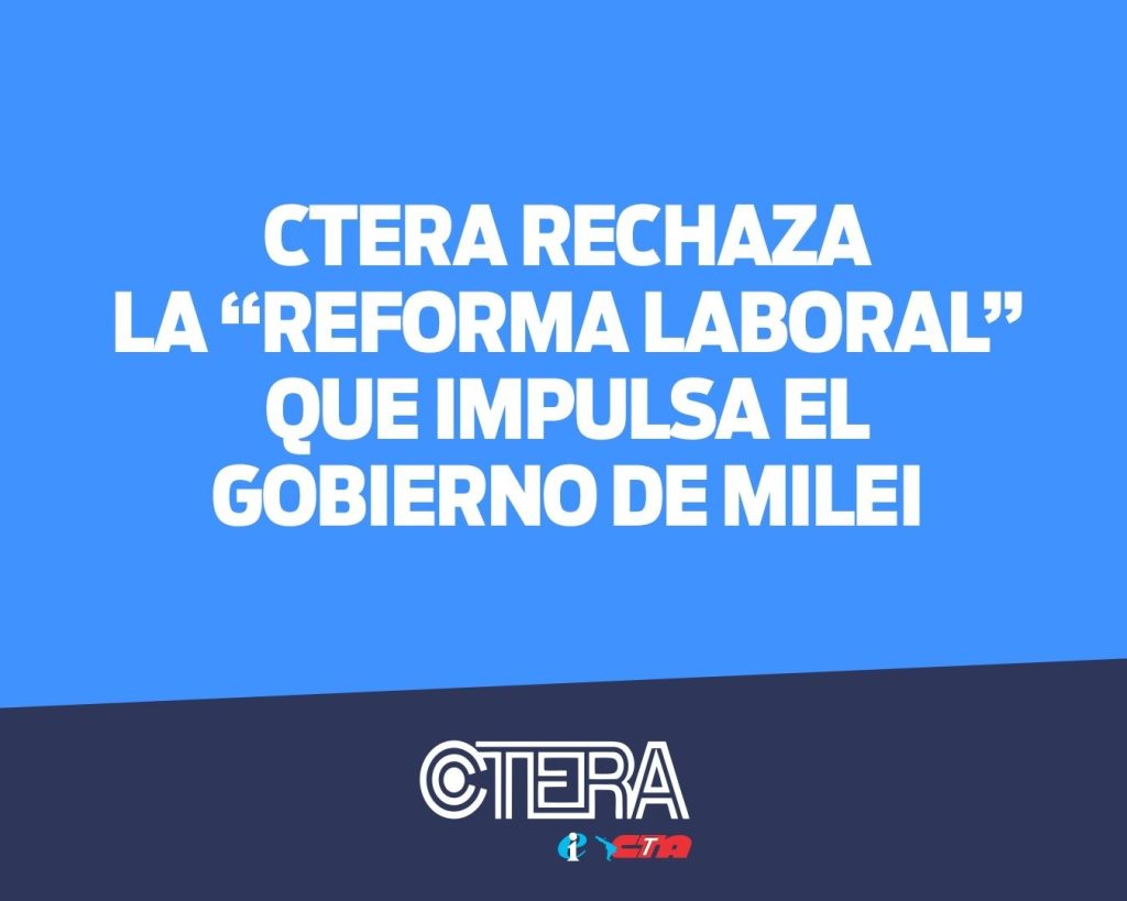 CTERA RECHAZA LA "REFORMA LABORAL" QUE IMPULSA EL GOBIERNO DE MILEI