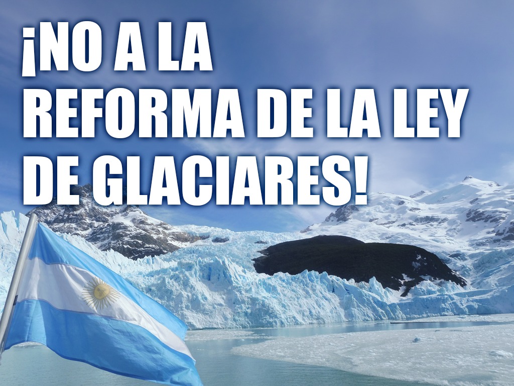 ¡NO A LA REFORMA DE LA LEY DE GLACIARES!