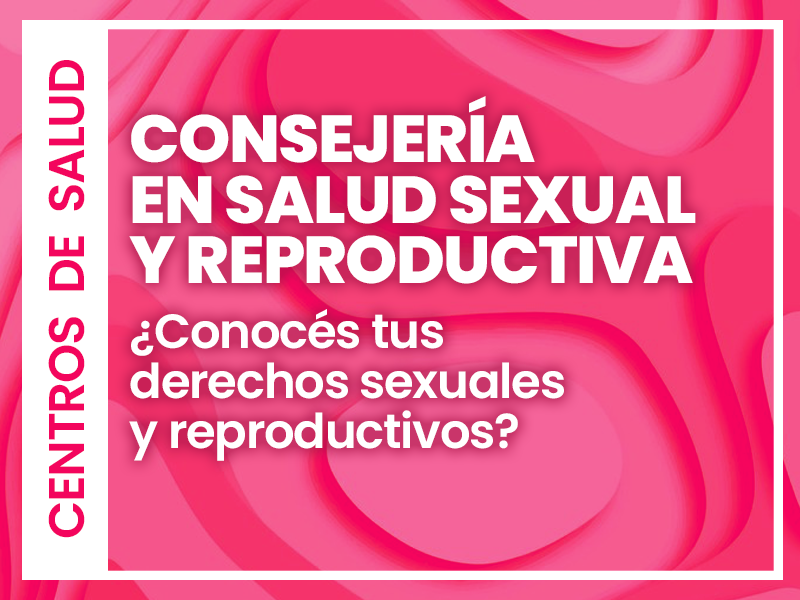 CENTROS DE SALUD: CONSEJERÍAS EN SALUD INTEGRAL. DERECHOS SEXUALES Y REPRODUCTIVOS
